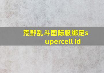 荒野乱斗国际服绑定supercell id